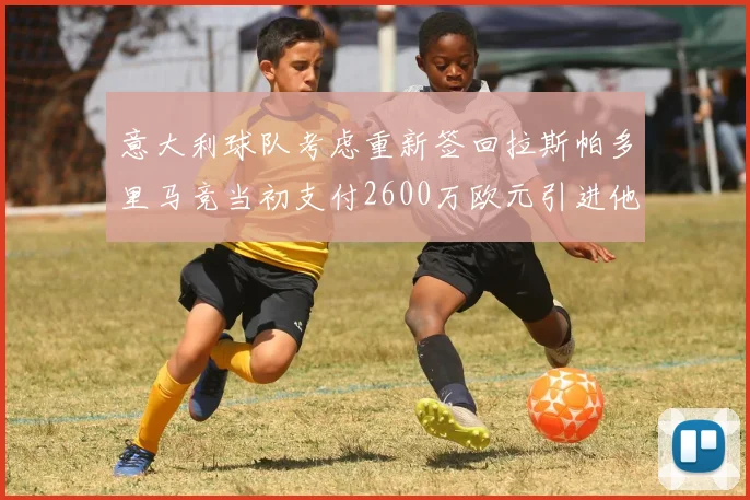 意大利球队考虑重新签回拉斯帕多里马竞当初支付2600万欧元引进他
