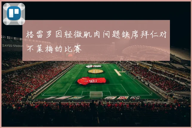 格雷罗因轻微肌肉问题缺席拜仁对不莱梅的比赛